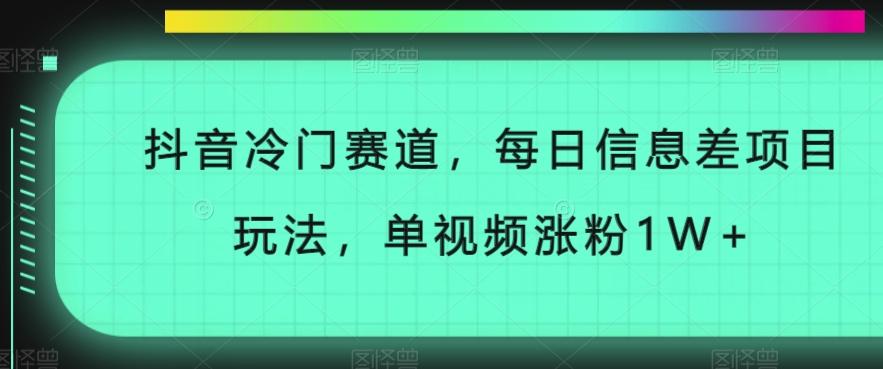 抖音冷门赛道，每日信息差项目玩法，单视频涨粉1W+-江南创业网