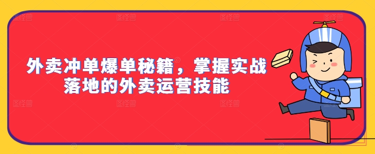 外卖冲单爆单秘籍，掌握实战落地的外卖运营技能-江南创业网