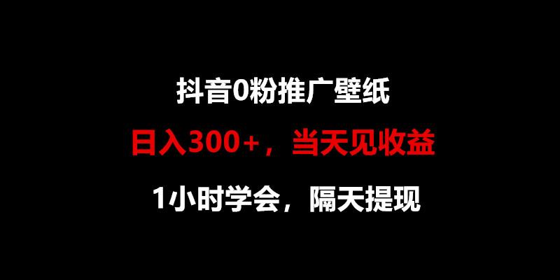 日入300+，抖音0粉推广壁纸，1小时学会，当天见收益，隔天提现-江南创业网