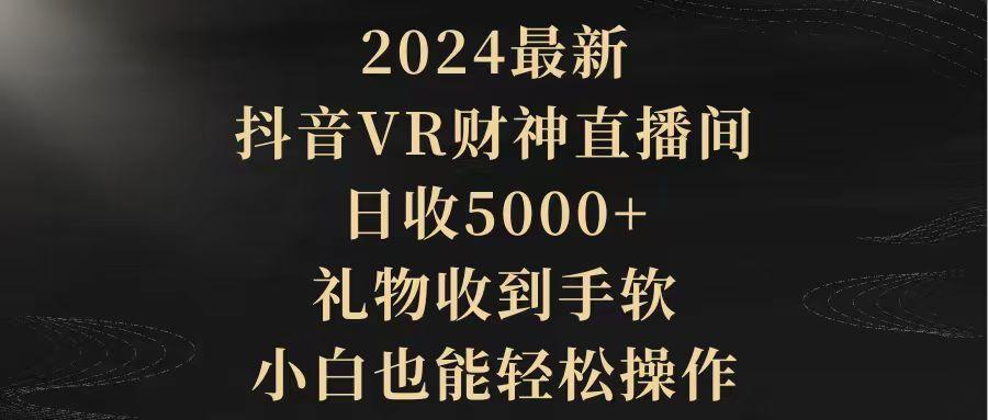 (9595期)2024最新，抖音VR财神直播间，日收5000+，礼物收到手软，小白也能轻松操作-江南创业网