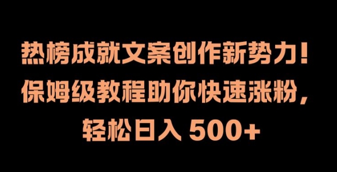 热榜成就文案创作新势力，保姆级教程助你快速涨粉，轻松日入 500+【揭秘】-江南创业网