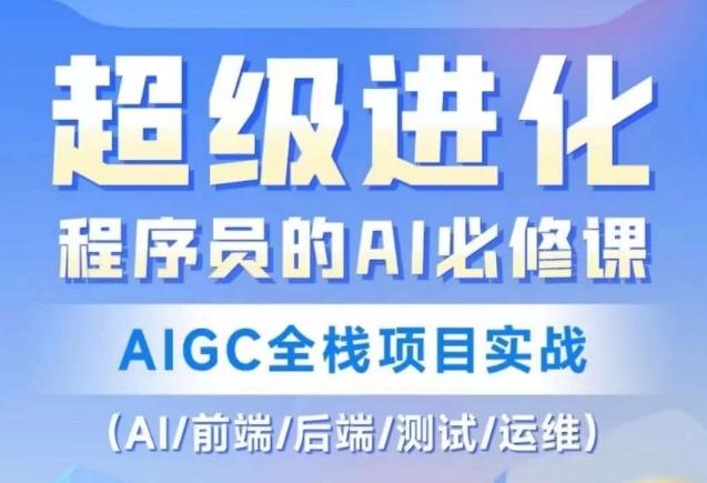 程序员的AI必修课，AIGC全栈项目实战（AI/前端/后端/测试/运维)-江南创业网