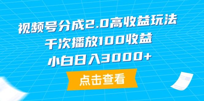 (9716期)视频号分成2.0高收益玩法，千次播放100收益，小白日入3000+-江南创业网