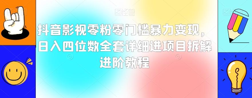抖音影视零粉零门槛暴力变现，日入四位数全套详细进项目拆解进阶教程【揭秘】-江南创业网