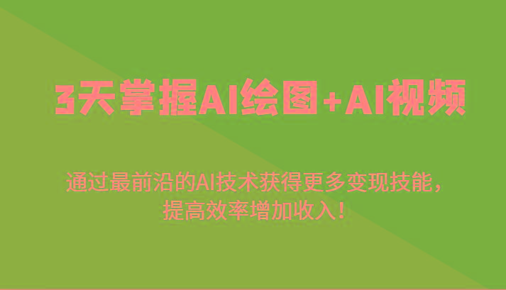 3天掌握AI绘图+AI视频，通过最前沿的AI技术获得更多变现技能，提高效率增加收入！-江南创业网