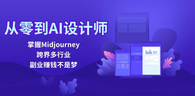 从零到AI设计师：掌握Midjourney，跨界多行业，副业赚钱不是梦-江南创业网
