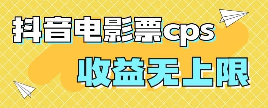 风口项目，抖音电影票cps，单日收益上限高，保姆级教程，小白也可学会-江南创业网