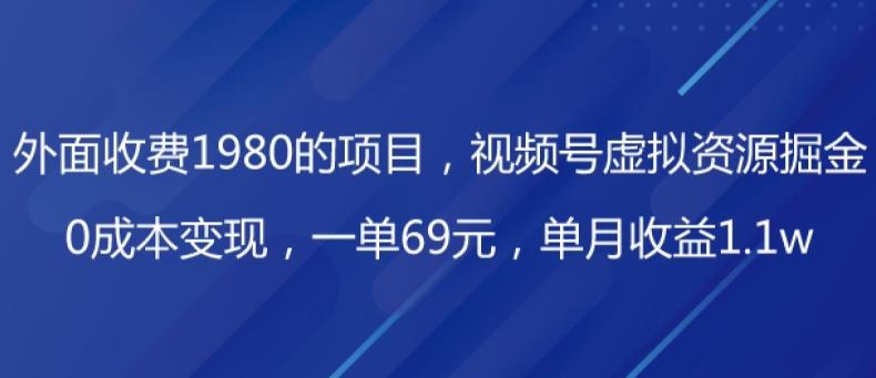 外面收费1980的项目，视频号虚拟资源掘金，0成本变现，一单69元，单月收益1.1w-江南创业网