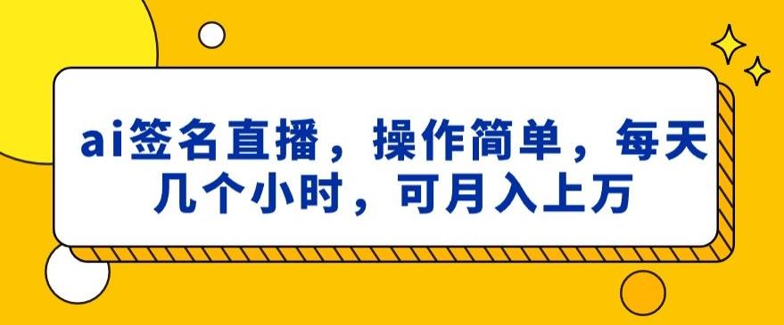 ai签名直播，操作简单，简单几个小时，可月入上万-江南创业网