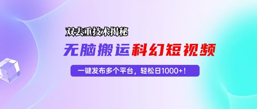 科幻短视频双重去重技术揭秘，一键发布多个平台，轻松日入1000+！-江南创业网