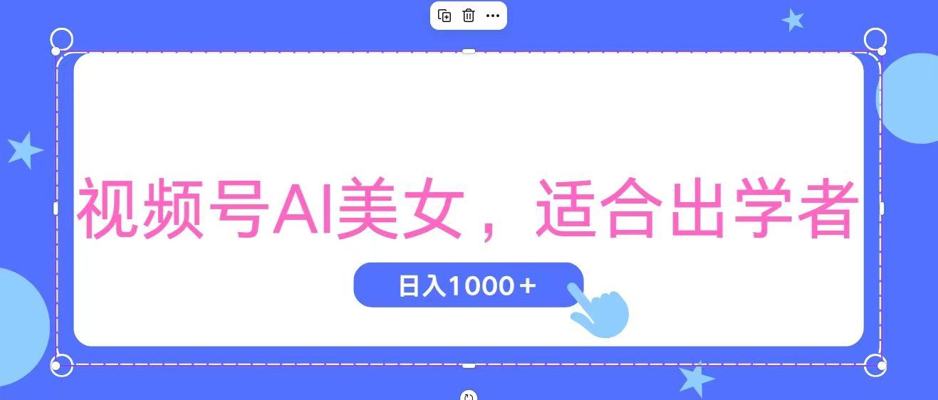 视频号AI美女，当天观察收益的增长，适合初学者，无脑操作，轻松实现日…-江南创业网