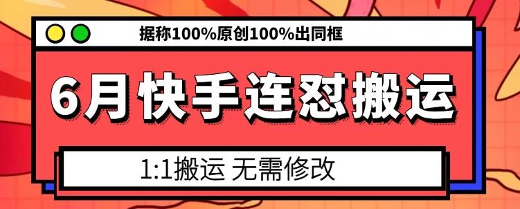 6月快手连怼搬运，模板搬运，据称100%原创100%出同框-江南创业网