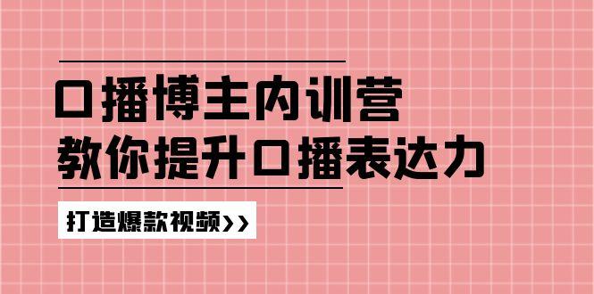 高级口播博主内训营：百万粉丝博主教你提升口播表达力，打造爆款视频-江南创业网