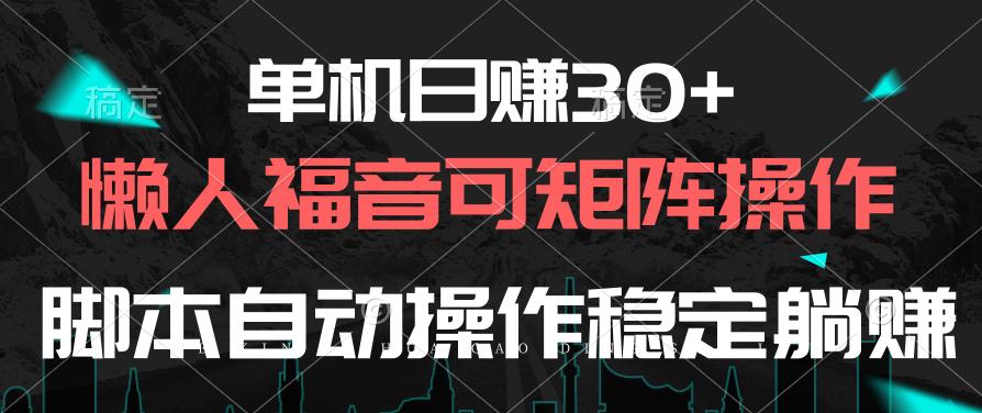 单机日赚30+，懒人福音可矩阵，脚本自动操作稳定躺赚-江南创业网