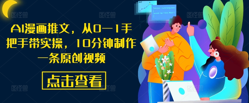 AI漫画推文，从0—1手把手带实操，10分钟制作一条原创视频-江南创业网